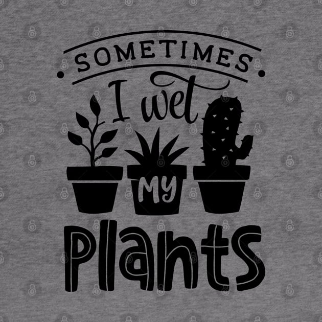 Sometimes I wet my plants by trendybestgift